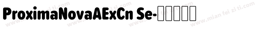 ProximaNovaAExCn Se字体转换
